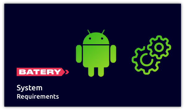To install the Batery app for Android, your smartphone must meet the minimum system requirements